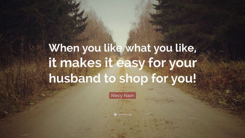 Niecy Nash Quote: “When you like what you like, it makes it easy for your husband to shop for you!”