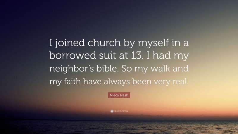 Niecy Nash Quote: “I joined church by myself in a borrowed suit at 13. I had my neighbor’s bible. So my walk and my faith have always been very real.”