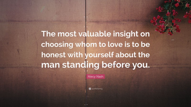 Niecy Nash Quote: “The most valuable insight on choosing whom to love is to be honest with yourself about the man standing before you.”