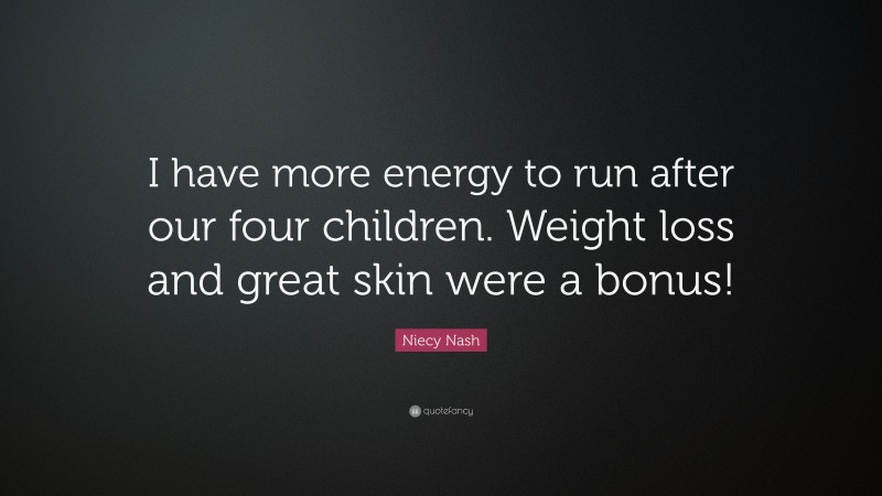 Niecy Nash Quote: “I have more energy to run after our four children. Weight loss and great skin were a bonus!”