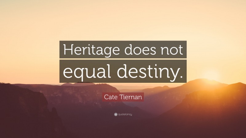 Cate Tiernan Quote: “Heritage does not equal destiny.”