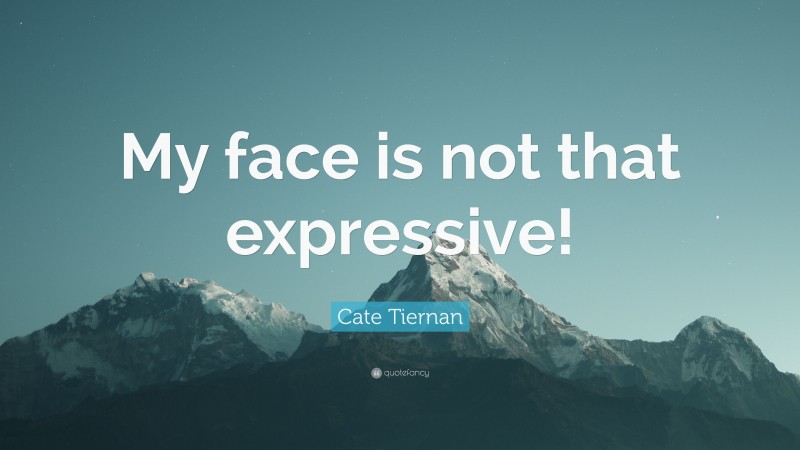 Cate Tiernan Quote: “My face is not that expressive!”