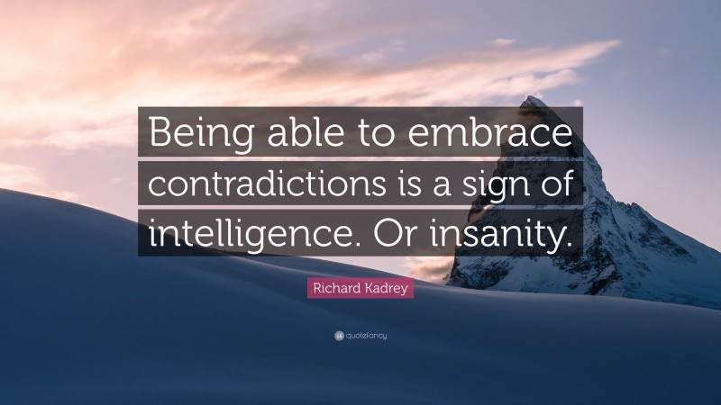 Richard Kadrey Quote: “Being able to embrace contradictions is a sign of intelligence. Or insanity.”