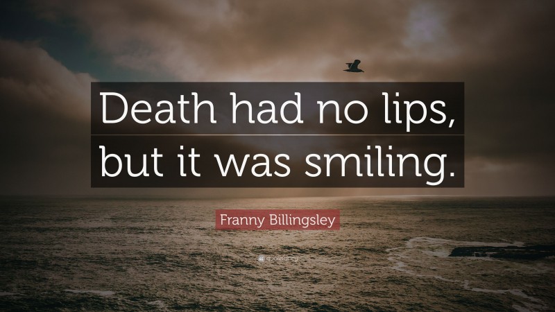 Franny Billingsley Quote: “Death had no lips, but it was smiling.”