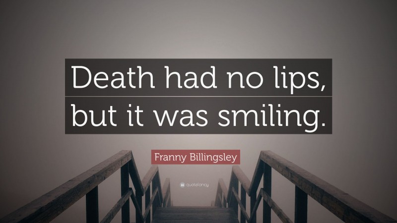 Franny Billingsley Quote: “Death had no lips, but it was smiling.”