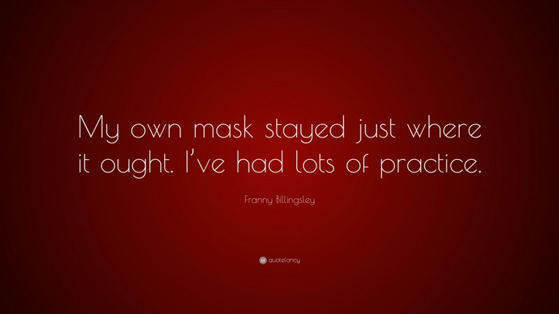 Franny Billingsley Quote: “My own mask stayed just where it ought. I’ve had lots of practice.”