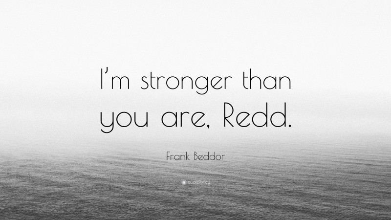 Frank Beddor Quote: “I’m stronger than you are, Redd.”