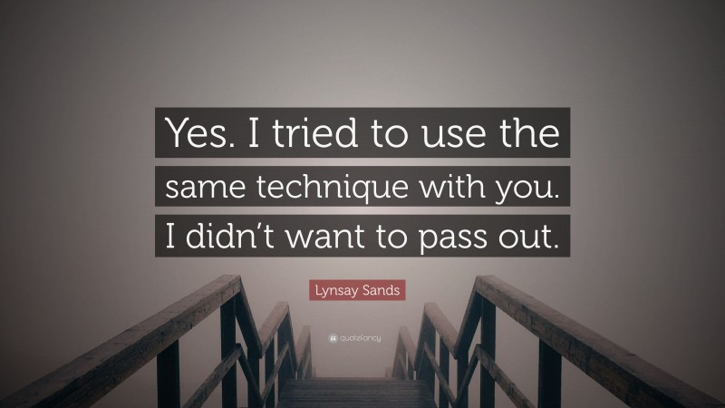 Lynsay Sands Quote: “Yes. I tried to use the same technique with you. I didn’t want to pass out.”