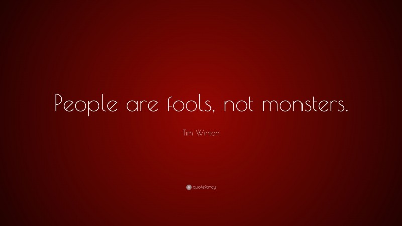 Tim Winton Quote: “People are fools, not monsters.”
