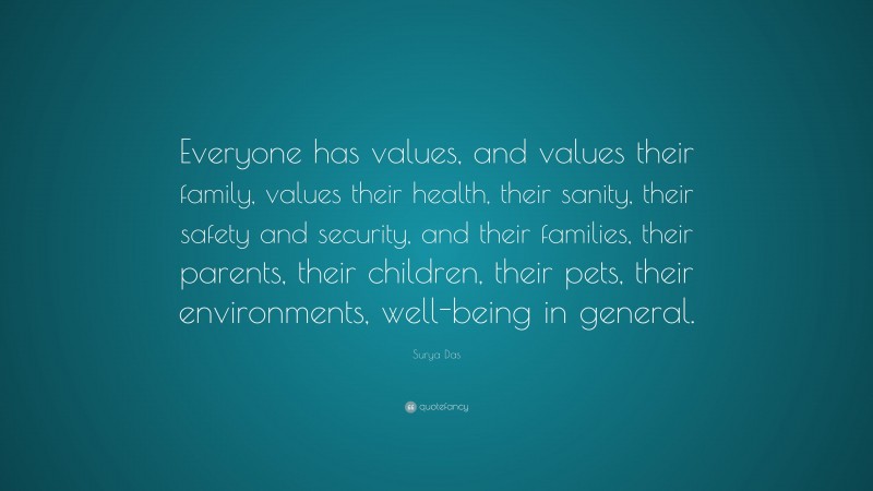 Surya Das Quote: “Everyone has values, and values their family, values their health, their sanity, their safety and security, and their families, their parents, their children, their pets, their environments, well-being in general.”