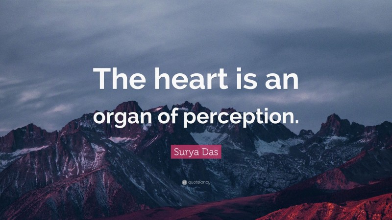 Surya Das Quote: “The heart is an organ of perception.”
