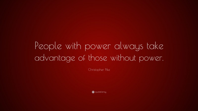 Christopher Pike Quote: “People with power always take advantage of those without power.”