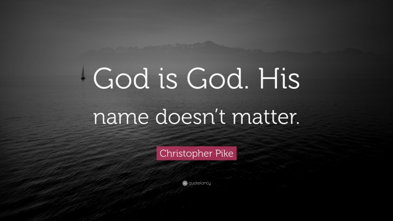 christopher-pike-quote-god-is-god-his-name-doesn-t-matter