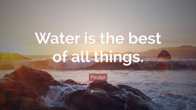 Pindar Quote: “Water is the best of all things.”