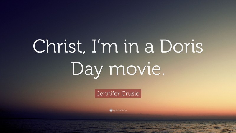 Jennifer Crusie Quote: “Christ, I’m in a Doris Day movie.”