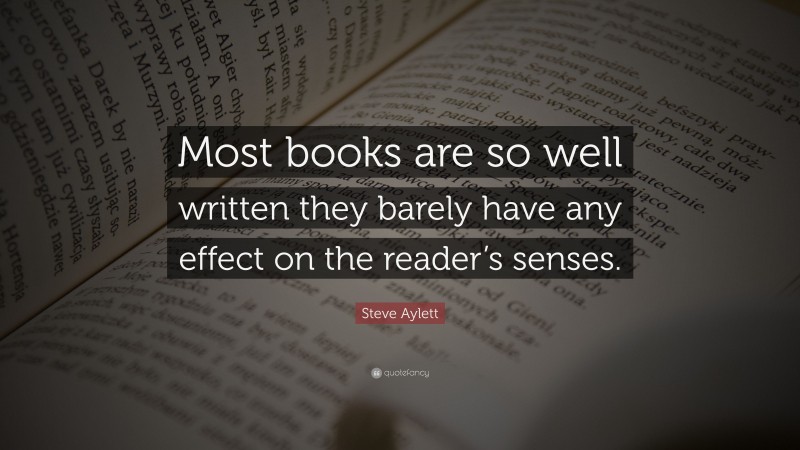 Steve Aylett Quote: “Most books are so well written they barely have any effect on the reader’s senses.”