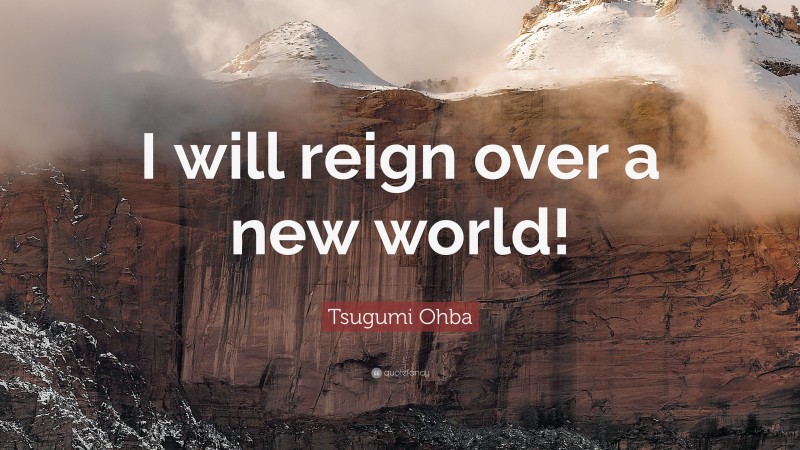 Tsugumi Ohba Quote: “I will reign over a new world!”