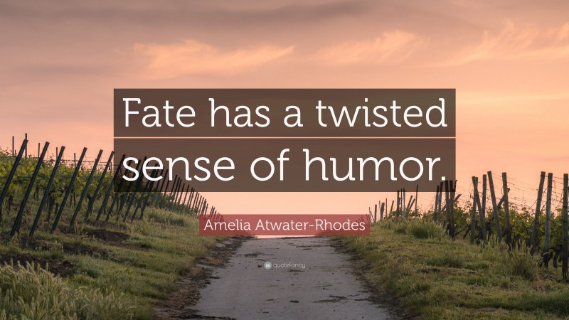Amelia Atwater-Rhodes Quote: “Fate has a twisted sense of humor.”