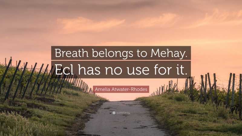 Amelia Atwater-Rhodes Quote: “Breath belongs to Mehay. Ecl has no use for it.”