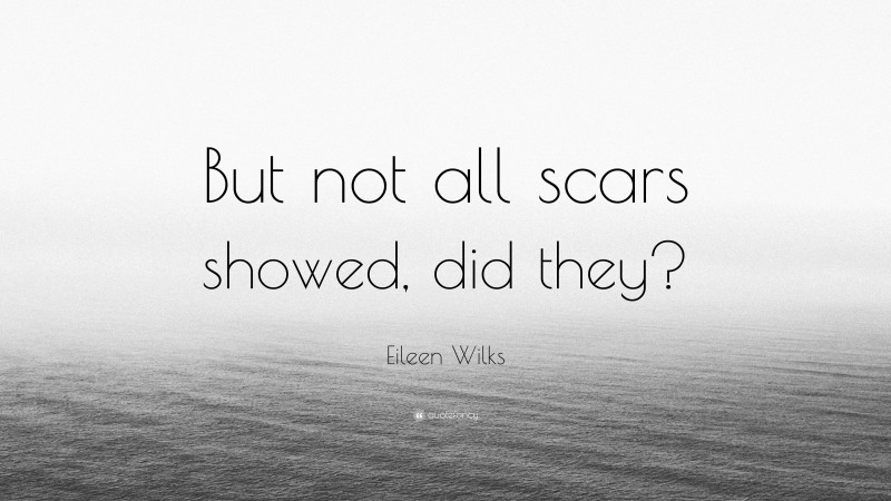 Eileen Wilks Quote: “But not all scars showed, did they?”