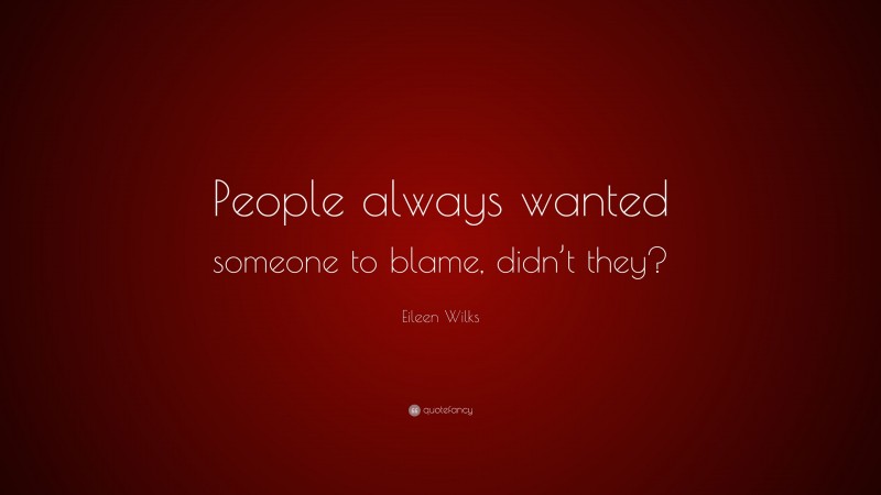 Eileen Wilks Quote: “People always wanted someone to blame, didn’t they?”