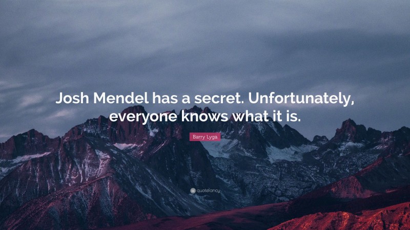 Barry Lyga Quote: “Josh Mendel has a secret. Unfortunately, everyone knows what it is.”