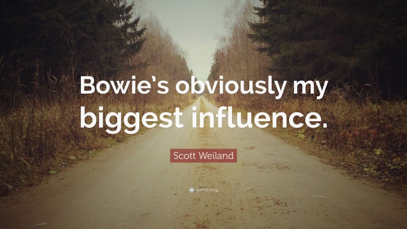Scott Weiland Quote: “Bowie’s obviously my biggest influence.”