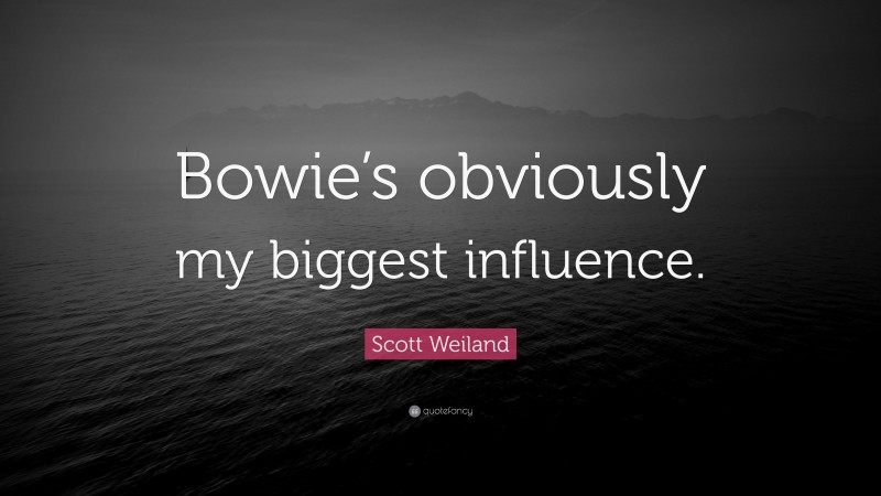 Scott Weiland Quote: “Bowie’s obviously my biggest influence.”