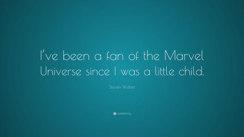 Steven Weber Quote: “I’ve been a fan of the Marvel Universe since I was a little child.”