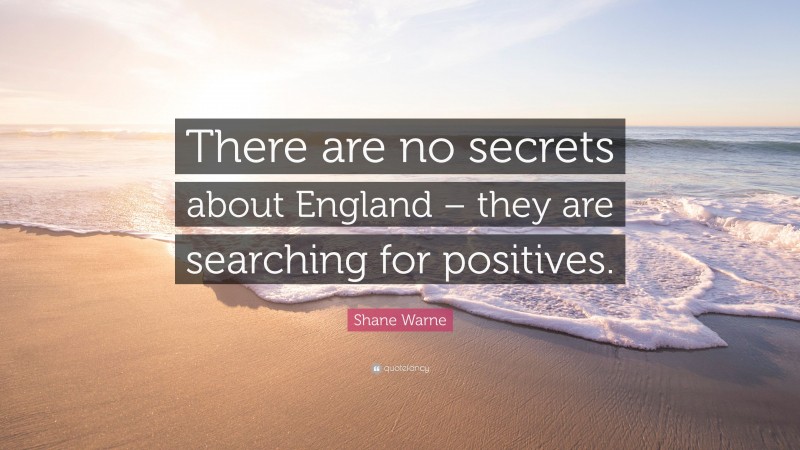Shane Warne Quote: “There are no secrets about England – they are searching for positives.”