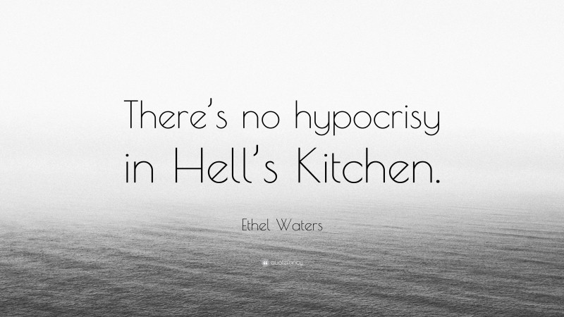 Ethel Waters Quote: “There’s no hypocrisy in Hell’s Kitchen.”