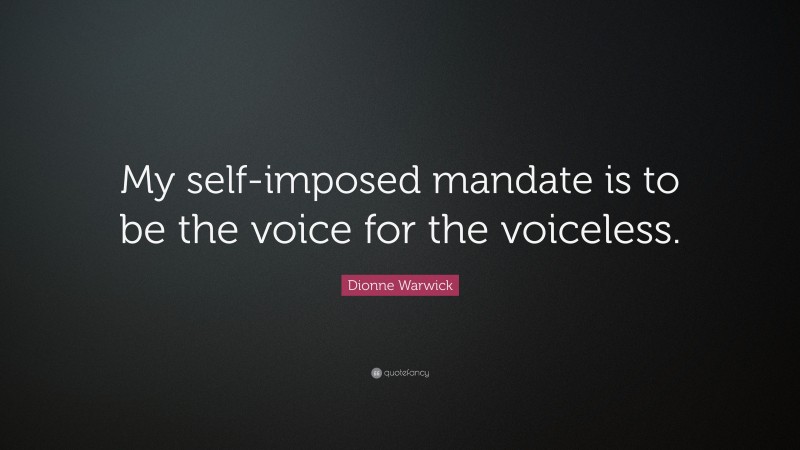 Dionne Warwick Quote: “My self-imposed mandate is to be the voice for the voiceless.”