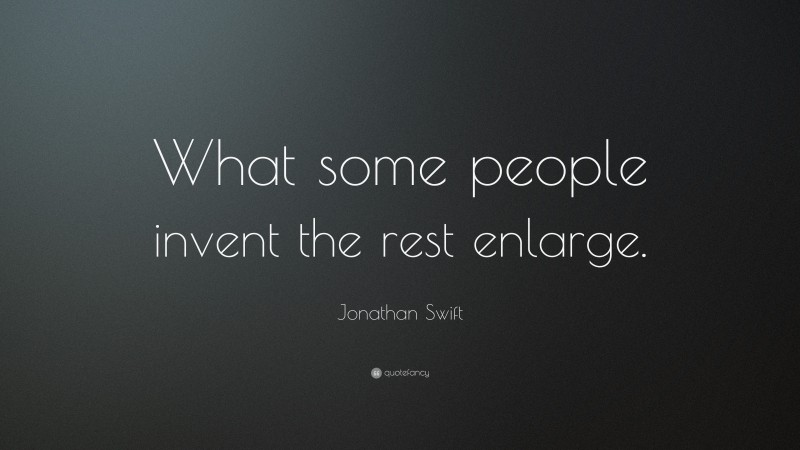 Jonathan Swift Quote: “What some people invent the rest enlarge.”