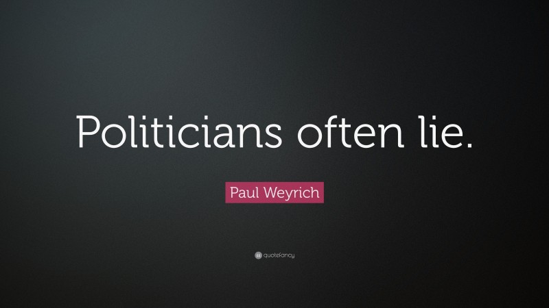 Paul Weyrich Quote: “Politicians often lie.”