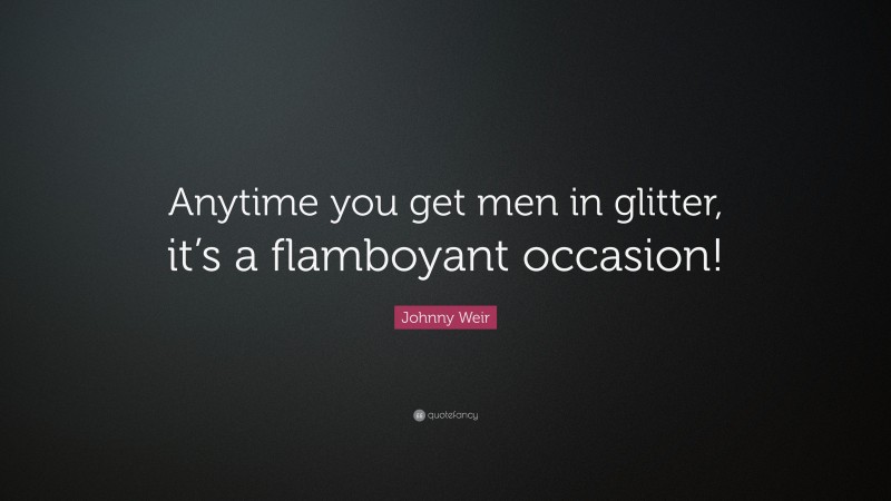 Johnny Weir Quote: “Anytime you get men in glitter, it’s a flamboyant occasion!”