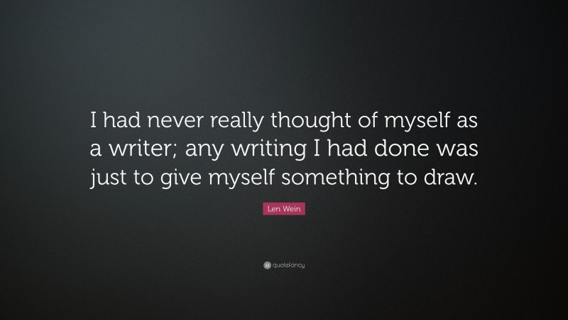 Len Wein Quote: “I had never really thought of myself as a writer; any writing I had done was just to give myself something to draw.”
