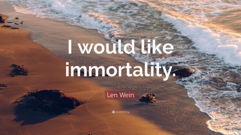 Len Wein Quote: “I would like immortality.”