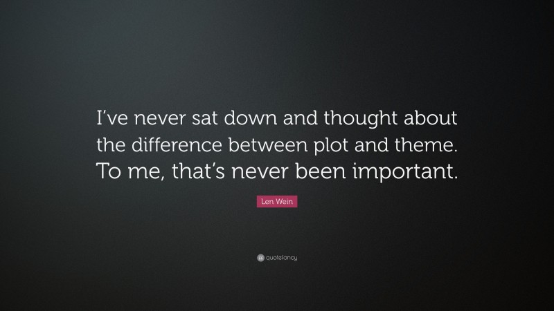 Len Wein Quote: “I’ve never sat down and thought about the difference between plot and theme. To me, that’s never been important.”