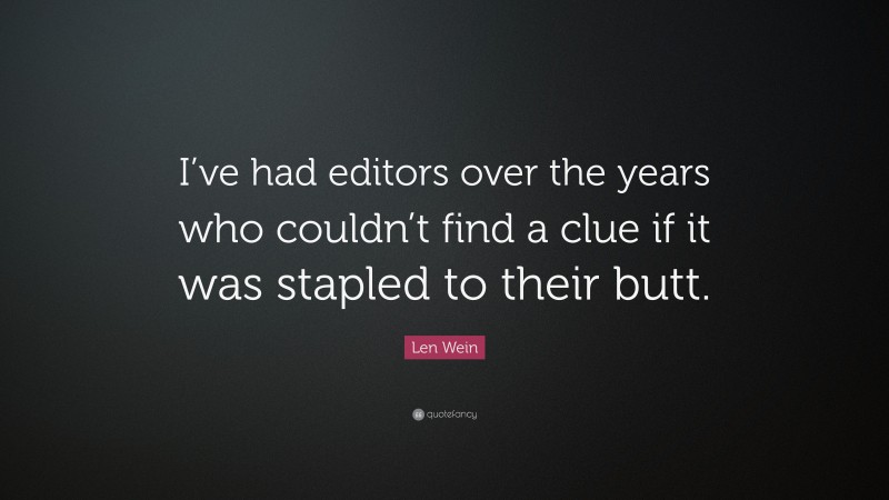 Len Wein Quote: “I’ve had editors over the years who couldn’t find a clue if it was stapled to their butt.”