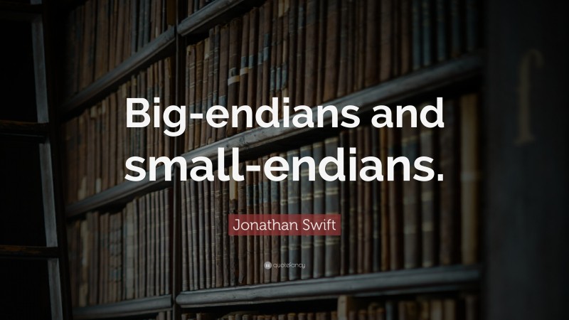 Jonathan Swift Quote: “Big-endians and small-endians.”