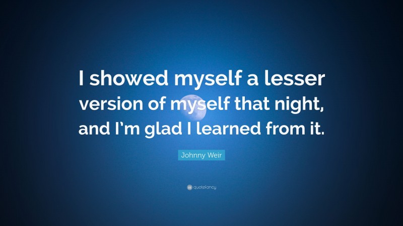 Johnny Weir Quote: “I showed myself a lesser version of myself that night, and I’m glad I learned from it.”
