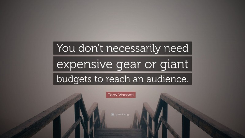 Tony Visconti Quote: “You don’t necessarily need expensive gear or giant budgets to reach an audience.”