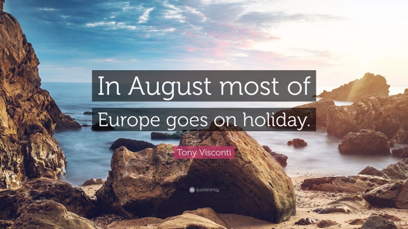 Tony Visconti Quote: “In August most of Europe goes on holiday.”