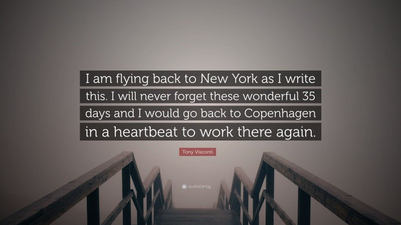 Tony Visconti Quote: “I am flying back to New York as I write this. I will never forget these wonderful 35 days and I would go back to Copenhagen in a heartbeat to work there again.”