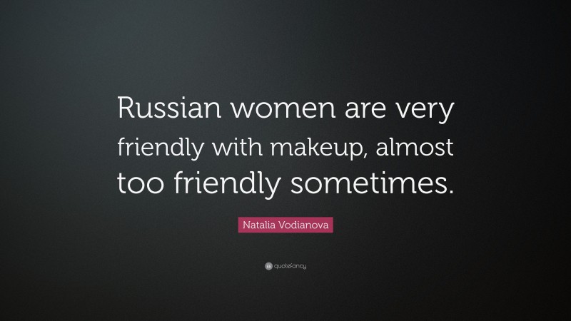 Natalia Vodianova Quote: “Russian women are very friendly with makeup, almost too friendly sometimes.”