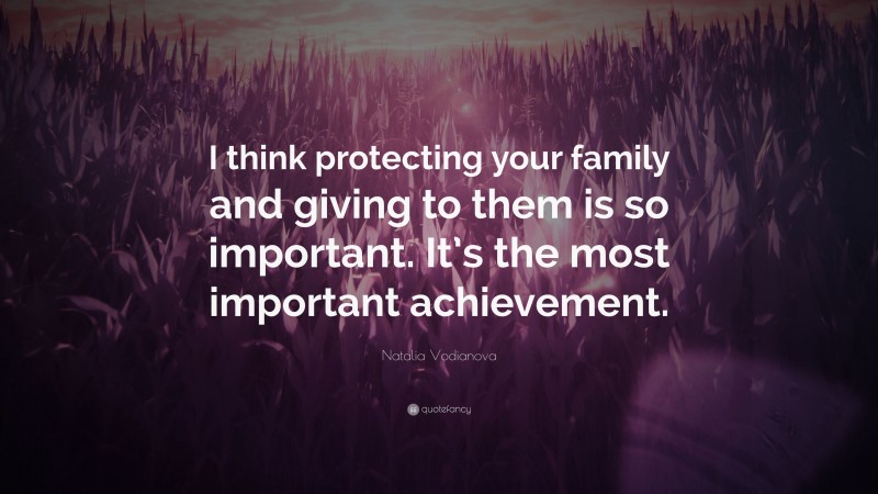 Natalia Vodianova Quote: “I think protecting your family and giving to them is so important. It’s the most important achievement.”