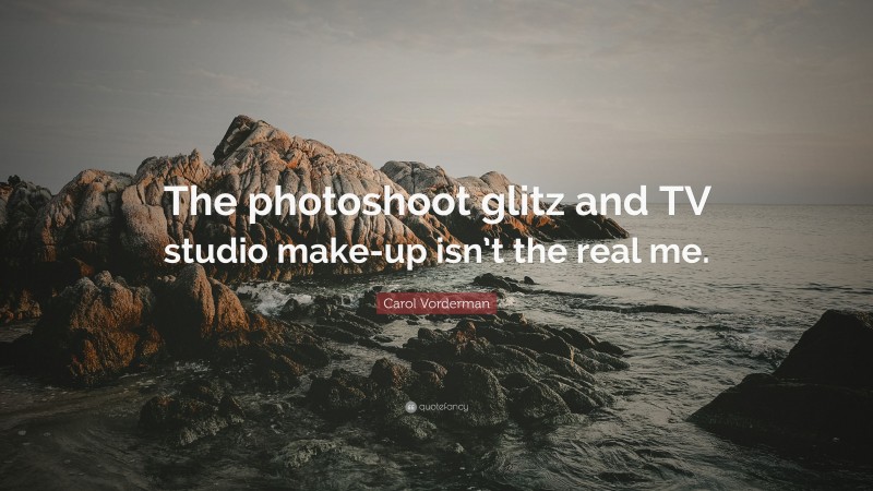 Carol Vorderman Quote: “The photoshoot glitz and TV studio make-up isn’t the real me.”