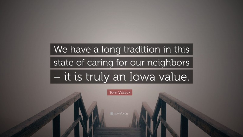 Tom Vilsack Quote: “We have a long tradition in this state of caring for our neighbors – it is truly an Iowa value.”