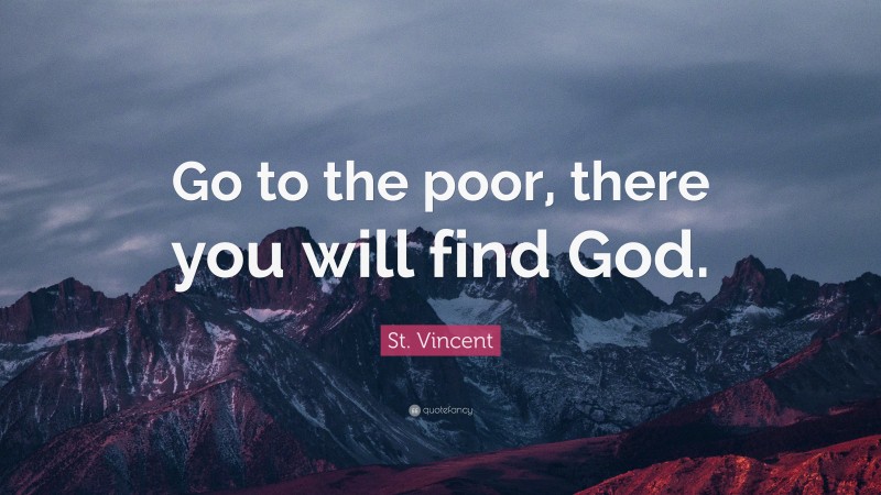 St. Vincent Quote: “Go to the poor, there you will find God.”