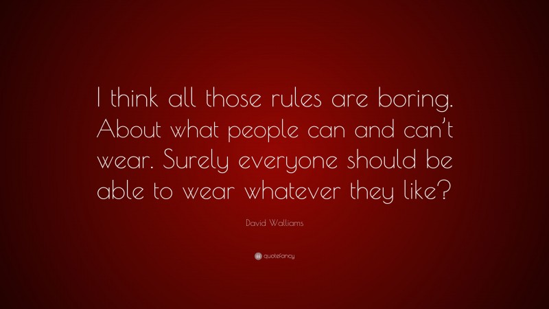 David Walliams Quote: “I think all those rules are boring. About what people can and can’t wear. Surely everyone should be able to wear whatever they like?”